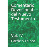 Comentario Devocional Del Nuevo Testamento: Vol. Iv, De Talbot, Patricio. Editorial Lightning Source Inc, Tapa Blanda En Español