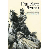 Francisco Pizarro: Una Nueva Vision De La Conquista Del Peru
