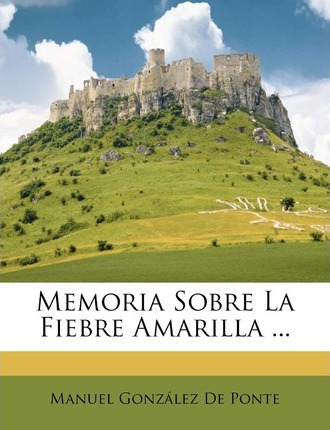 Libro Memoria Sobre La Fiebre Amarilla ... - Manuel Gonza...