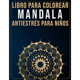 Libro: Libro Para Colorear Mandala Antiestrés Para Niños: Un