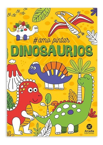 Libro #amo Pintar Dinosaurios - Arcadia Ediciones