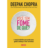 Você Tem Fome De Quê?: A Solução Definitiva Para Perder Peso, Ganhar Confiança E Viver Com Leveza, De Chopra, Deepak. Starling Alta Editora E Consultoria  Eireli, Capa Mole Em Português, 2014