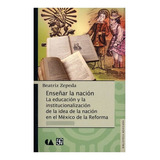 Enseñar La Nación, De Beatriz Zepeda., Vol. Volúmen Único. Editorial Fondo De Cultura Económica, Tapa Blanda En Español, 2012