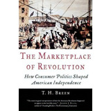 The Marketplace Of Revolution, De T. H. Breen. Editorial Oxford University Press Inc, Tapa Blanda En Inglés