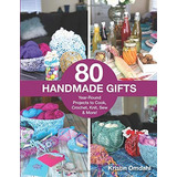 80 Handmade Gifts Yearround Projects To Cook, Crochet, Knit,