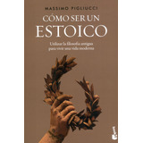 Cómo Ser Un Estoico: Utilizar La Filosofía Antigua Para Vivir Una Vida Moderna, De Massimo Pigliucci. 6287574168, Vol. 1. Editorial Editorial Grupo Planeta, Tapa Blanda, Edición 2022 En Español, 2022