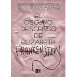 El Oscuro Descenso De Elizabeth Frankenstein, De White, Kiersten. Editorial Vrya, Tapa Blanda En Español, 2018