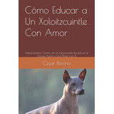 Como Educar A Un Xoloitzcuintle Con Amor: Adiestramiento Can