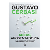 Adeus, Aposentadoria: Não Aplica, De : Gustavo Cerbasi. Série Não Aplica, Vol. Não Aplica. Editora Sextante, Capa Mole, Edição Não Aplica Em Português, 2020