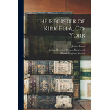 The Register Of Kirk Ella, Co. York, De Foord, James 1854-. Editorial Legare Street Pr, Tapa Blanda En Inglés