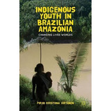 Libro Indigenous Youth In Brazilian Amazonia : Changing L...