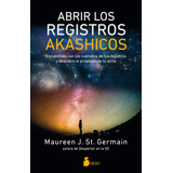 Abrir Los Registros Akáshicos: Encuéntrate Con Los Custodios De Tus Registros Y Descubre El Propósito De Tu Alma, De St. Germain, Maureen J.. Editorial Sirio, Tapa Blanda En Español, 2020