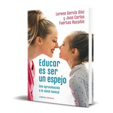 Educar Es Ser Un Espejo, De Lorena García Díez,jose Carlos Fuertes Rocañin. Editorial Timun Mas, Tapa Blanda En Español, 2022