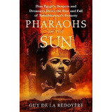 Pharaohs Of The Sun : Radio 4 Book Of The Week, (bestseller)