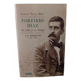 Porfirio Díaz Su Vida Y Su Tiempo La Ambición 1867 1884