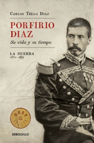 Porfirio Diaz: Su Vida Y Su Tiempo I La Guerra: 1830-1867