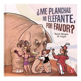 ¿me Planchas Mi Elefante, Por Favor? | Rafael Barajas Durá