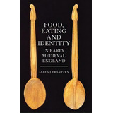 Food, Eating And Identity In Early Medieval England, De Allen J. Frantzen. Editorial Boydell Brewer Ltd, Tapa Dura En Inglés