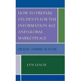 How To Prepare Students For The Information Age And Global Marketplace, De Lyn Lesch. Editorial Rowman Littlefield, Tapa Dura En Inglés