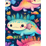 Libro: Sketch Book: Cute Funny Axolotl Sketchbook For Boys A