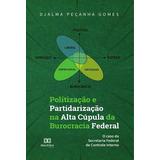 Politização E Partidarização Na Alta Cúpula Da Burocracia Federal, De Djalma Peçanha Gomes. Editorial Dialética, Tapa Blanda En Portugués, 2020