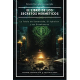 El Libro De Los Secretos Herméticos - La Tabla De Esmeralda,