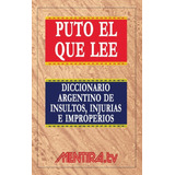 Puto El Que Lee - Diccionario Argentino De Insultos, Injurias E Improperios, De No Aplica. Editorial Granica, Tapa Blanda En Español, 2013
