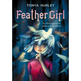 Feather Girl: La Chica Que Tenía Pájaros En La Cabeza, De Hurley, Tonya. Serie Ficción Juvenil Editorial Alfaguara Juvenil, Tapa Blanda En Español, 2021