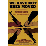 We Have Not Been Moved : Resisting Racism And Militarism In 21st Century America, De Elizabeth Betita Martinez. Editorial Pm Press, Tapa Blanda En Inglés, 2012