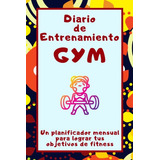 Diario De Entrenamiento Gym: Un Planificador Mensual Para Lo