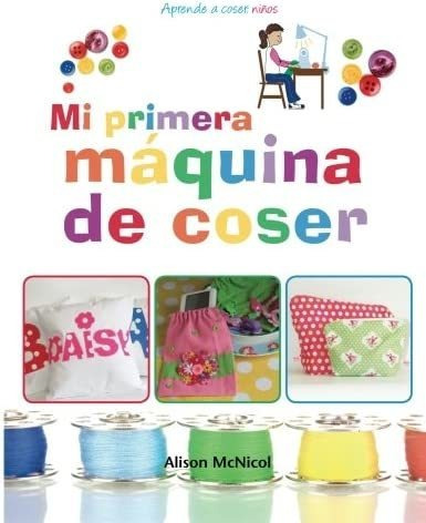 Libro: Mi Primera Máquina Coser - Aprende A Coser: Niños