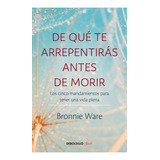 Libro De Qué Te Arrepentirás Antes De Morir - Bronnie Ware