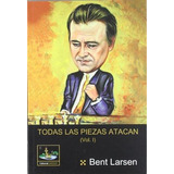 I. Todas Las Piezas Atacan, De Bent Larsen. Editorial Chessy, Tapa Blanda En Español