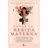 Sanar La Herida Materna: Descubrir A La Madre Interior Y Romper Con La Herencia Patriarcal De Dolor, Vergüenza, Sometimiento Y Silencio, Que Recibimos Las Mujeres De Generación En Generación, De Webst