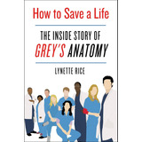 Libro How To Save A Life: The Inside Story Of Grey's Anatomy