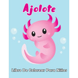 Ajolote Libro De Colorear Para Niños: Hermosas Y Adorables P