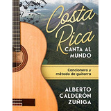 Costa Rica Canta Al Mundo: Cancionero Y Metodo De Guitarra