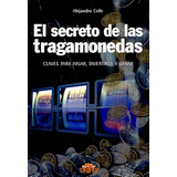 El Secreto De Las Tragamonedas - Alejandro Colle