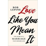 Libro Love Like You Mean It - Bob Lepine