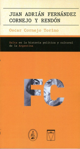 Juan Adrian Fernandez Cornejo Y Rendon - Salta En La Historia Politica Y Cultural De La Argentina, De Oscar Cornejo Torino. Editorial Universidad Catolica De Salta, Tapa Blanda En Español, 2021