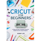 Libro: Cricut For Beginners: A Step By Step Complete Practic