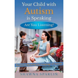 Your Child With Autism Is Speaking, Are You Listening, De Shawna Sparlin. Editorial Magick Mom Press, Tapa Blanda En Inglés