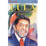 Livro Lula: Um Operário Na Presidência - Betto, Frei [2002]