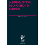 La Defensa Judicial De La Posesión En Colombia: La Defensa Judicial De La Posesión En Colombia, De Julián García Ramírez. Editorial Tirant Lo Blanch, Tapa Dura, Edición 1 En Español, 2024