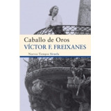 Caballo De Oros - Freixanes, Victor F, De Freixanes Victor F. Editorial Siruela En Español