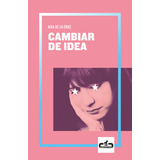 Cambiar De Idea (caballo De Troya 2019, 2), De De La Cruz, Aixa. Editorial Caballo De Troya, Tapa Blanda En Español