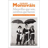 Maravillas Que Son, Sombras Que Fueron: La Fotografía En México, De Monsiváis, Carlos. Editorial Ediciones Era En Español, 2012