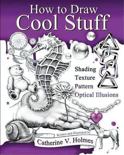 How To Draw Cool Stuff : Basic, Shading, Textures And Optical Illusions, De Catherine V Holmes. Editorial Library Tales Publishing, Tapa Blanda En Inglés