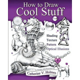 How To Draw Cool Stuff : Basic, Shading, Textures And Optical Illusions, De Catherine V Holmes. Editorial Library Tales Publishing, Tapa Blanda En Inglés
