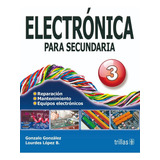 Electrónica Para Secundaria 3, De Gonzalez, Gonzalo Lopez Bravo, Lourdes., Vol. 2. Editorial Trillas, Tapa Blanda, Edición 2a En Español, 1997